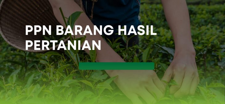 PENYERAHAN PPN DENGAN BESARAN TERTENTU – BARANG HASIL PERTANIAN